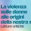 La violenza sulle donne alle origini della nostra storia. Letture critiche